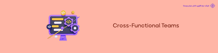 7. استفاده از تیم های چند تخصصی (Cross-Functional Teams) برای افزایش بهره وری و کاهش هزینه ها