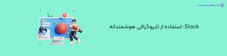 نکته چهارم از سایت شرکتی Slack- استفاده از تایپوگرافی هوشمندانه برای خوانایی بهتر محتوا