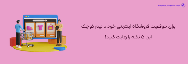 5 نکته برای مدیریت فروشگاه های اینترنتی موفق با تیم کوچک