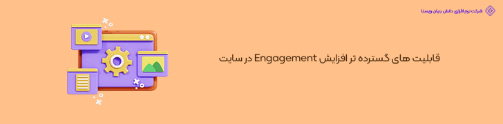 قابلیت های گسترده تر افزایش Engagement در سایت