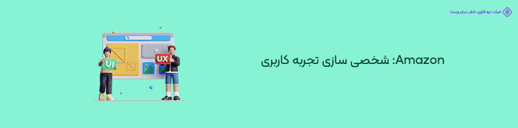 نکته هفتم از سایت شرکتی Amazon- شخصی سازی تجربه کاربری بر اساس داده های رفتاری کاربران
