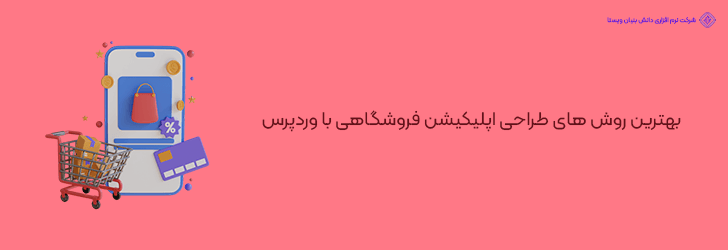 روش های برتر طراحی اپلیکیشن فروشگاهی با وردپرس