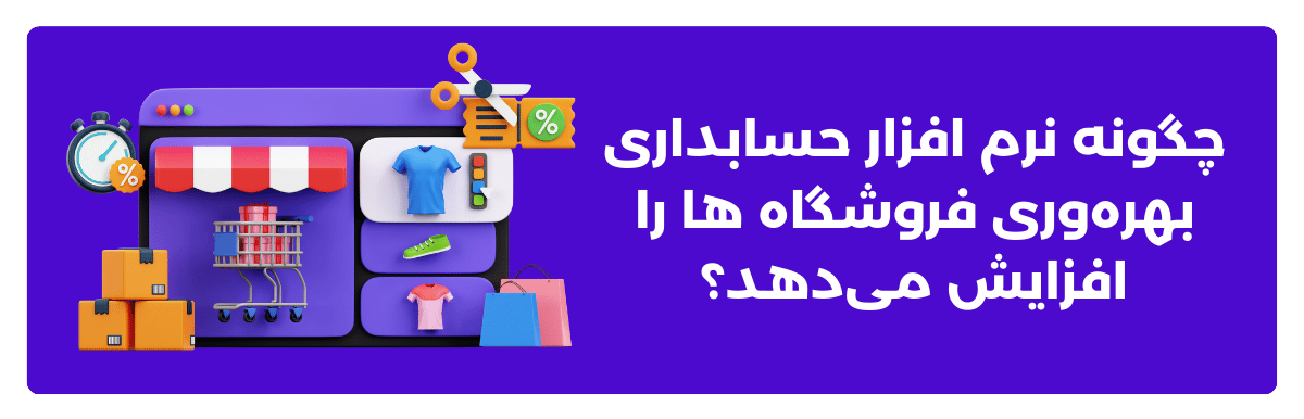 چگونه نرم افزار حسابداری بهرهوری فروشگاه ها را افزایش میدهد؟
